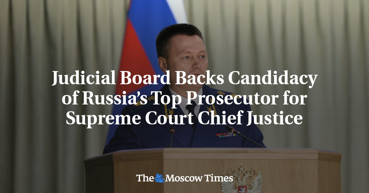 Judicial Board Backs Candidacy of Russia’s Top Prosecutor for Supreme Court Chief Justice