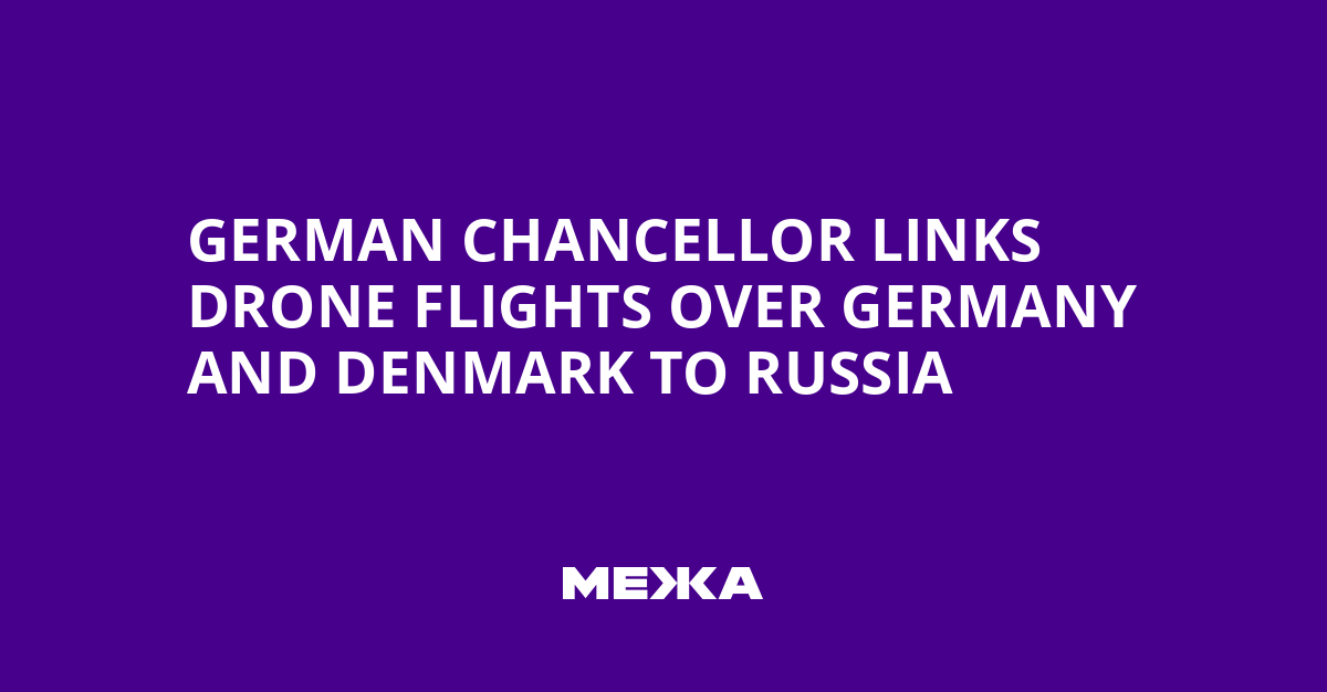 German Chancellor Links Drone Flights Over Germany and Denmark to Russia | Ukraine news