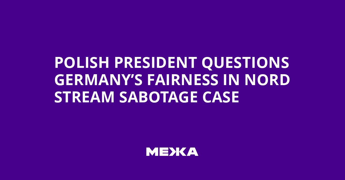 Polish President Questions Germany’s Fairness in Nord Stream Sabotage Case | Ukraine news