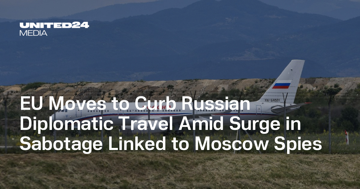 EU Moves to Curb Russian Diplomatic Travel Amid Surge in Sabotage Linked to Moscow Spies — UNITED24 Media