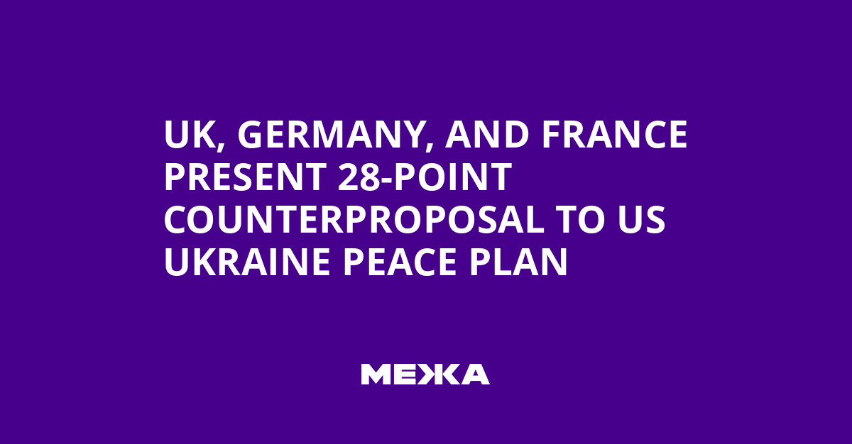 UK, Germany, and France Present 28-Point Counterproposal to US Ukraine Peace Plan | Ukraine news