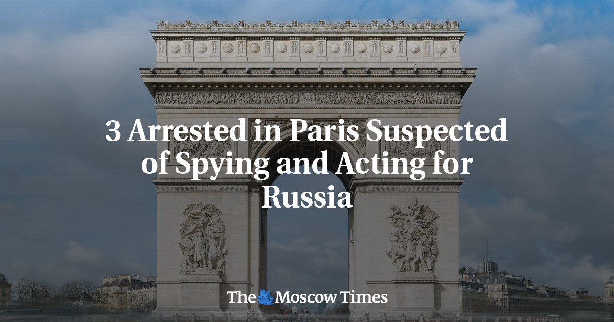 3 Arrested in Paris Suspected of Spying and Acting for Russia
