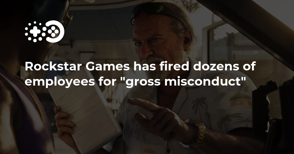 Rockstar Games has fired dozens of employees for “gross misconduct”