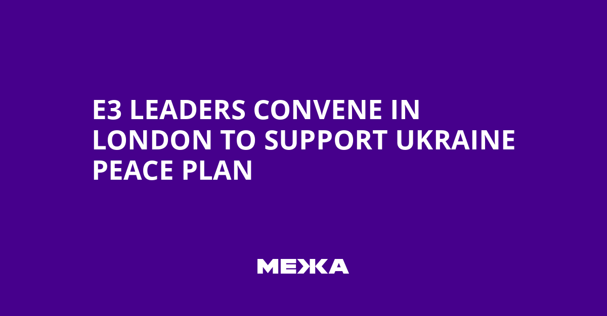 E3 Leaders Convene in London to Support Ukraine Peace Plan | Ukraine news