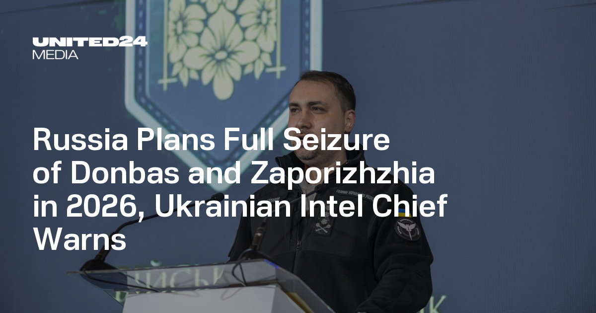 Russia Plans Full Seizure of Donbas and Zaporizhzhia in 2026, Ukrainian Intel Chief Warns — UNITED24 Media