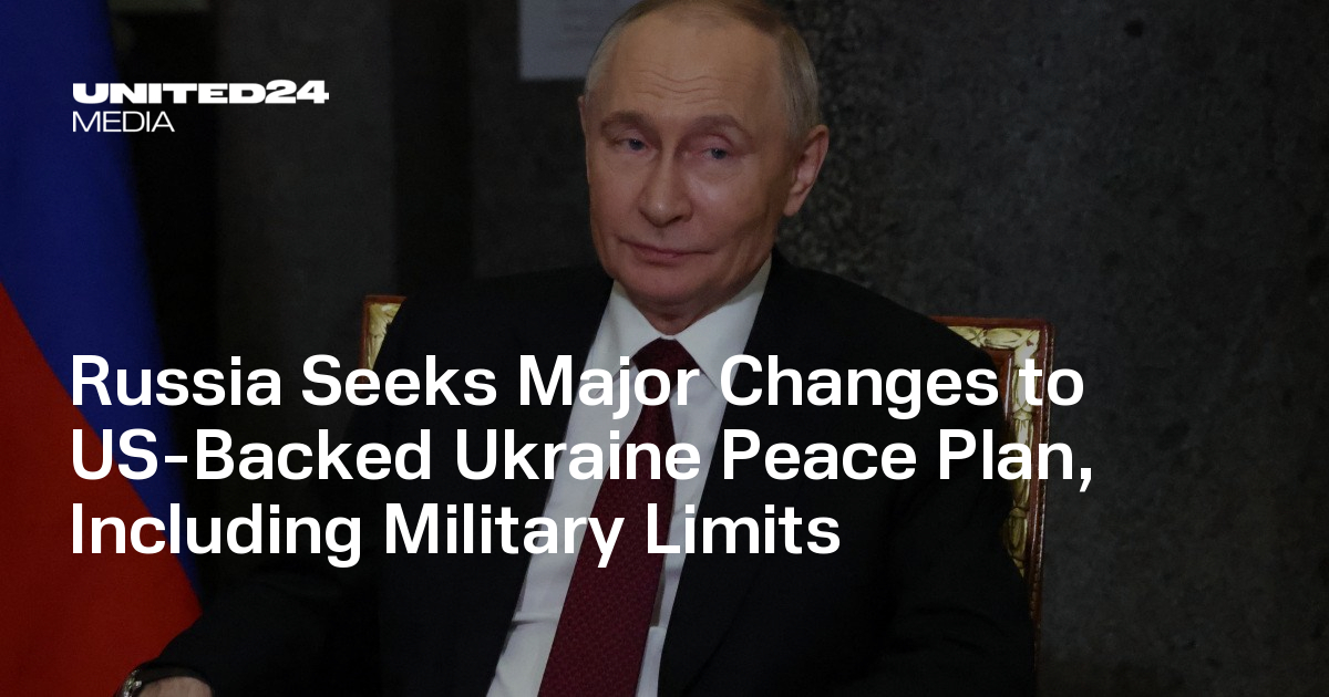 Russia Seeks Major Changes to US-Backed Ukraine Peace Plan, Including Military Limits — UNITED24 Media