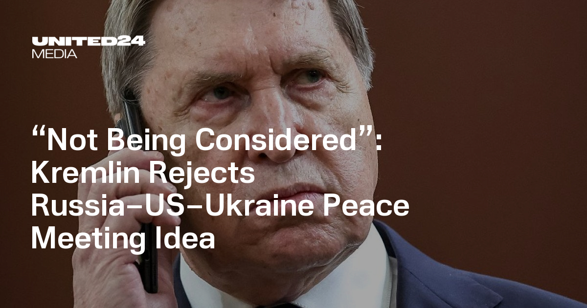 Kremlin Rejects Russia–US–Ukraine Peace Meeting Idea — UNITED24 Media