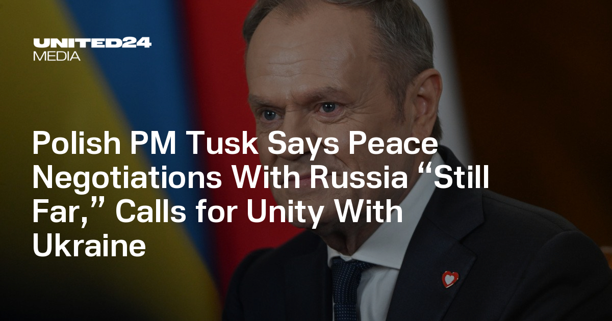 Polish PM Tusk Says Peace Negotiations With Russia “Still Far,” Calls for Unity With Ukraine — UNITED24 Media