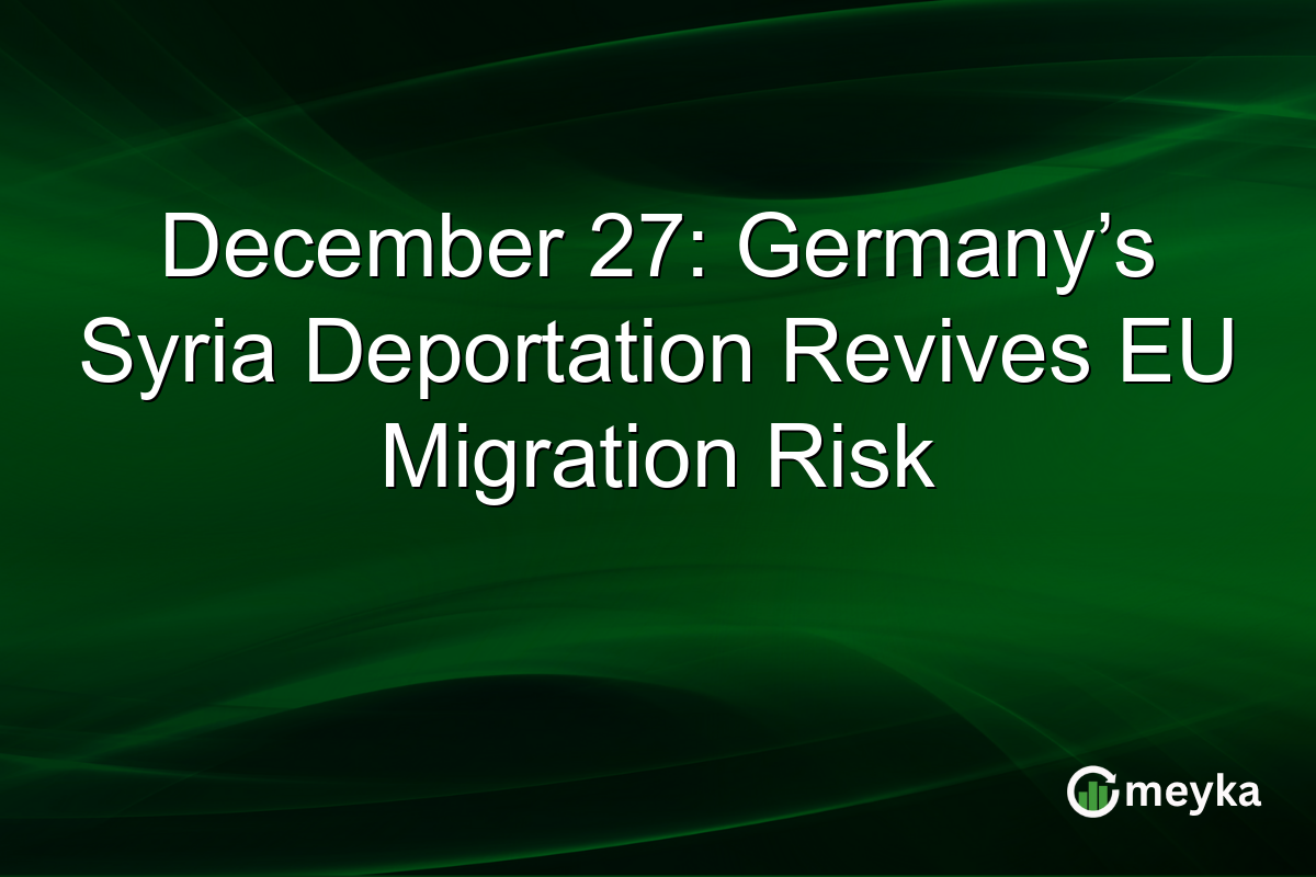 December 27: Germany’s Syria Deportation Revives EU Migration Risk