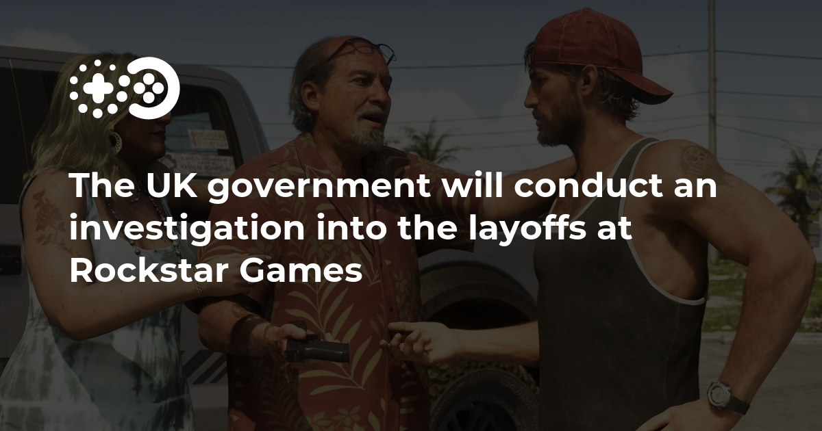 The UK government will conduct an investigation into the layoffs at Rockstar Games