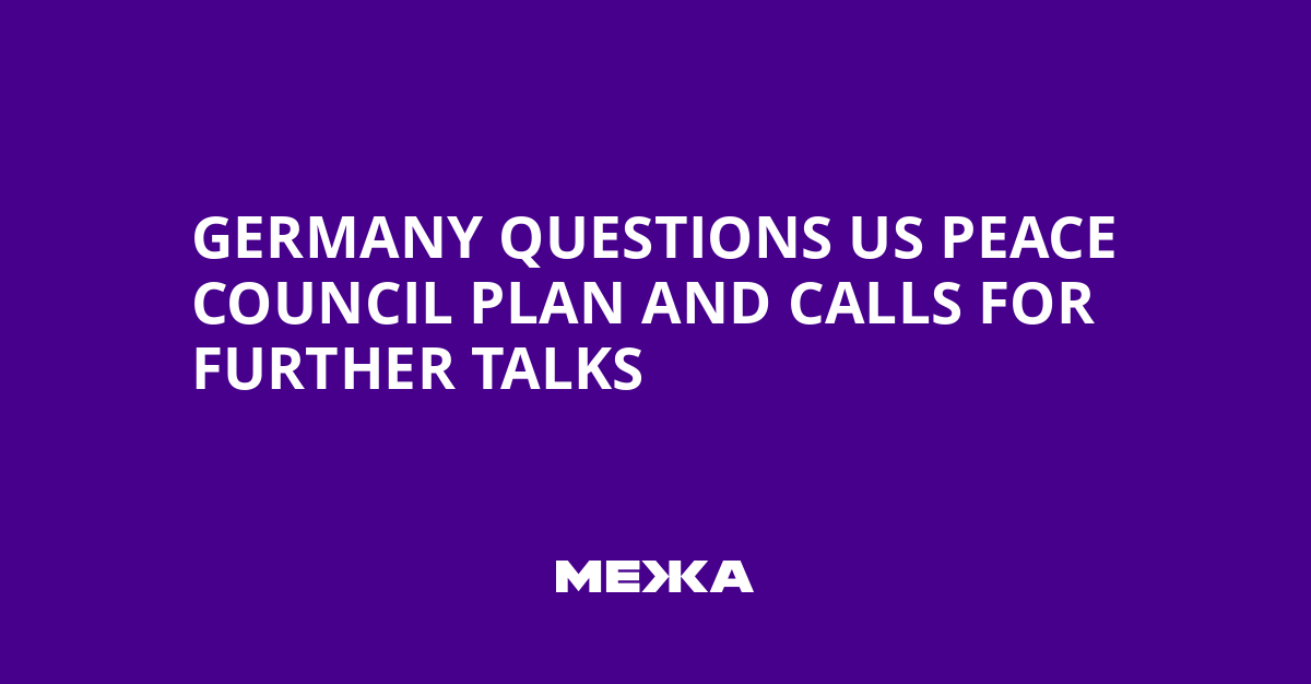 Germany questions US Peace Council plan and calls for further talks | Ukraine news