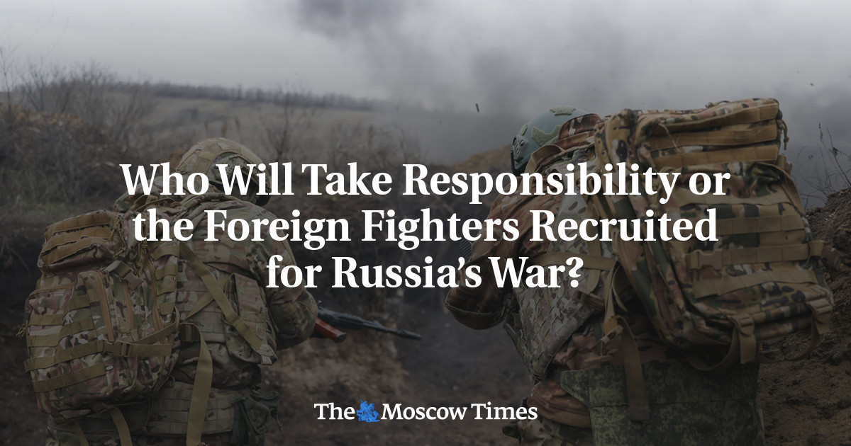 Who Will Take Responsibility for the Foreign Fighters Recruited for Russia’s War?