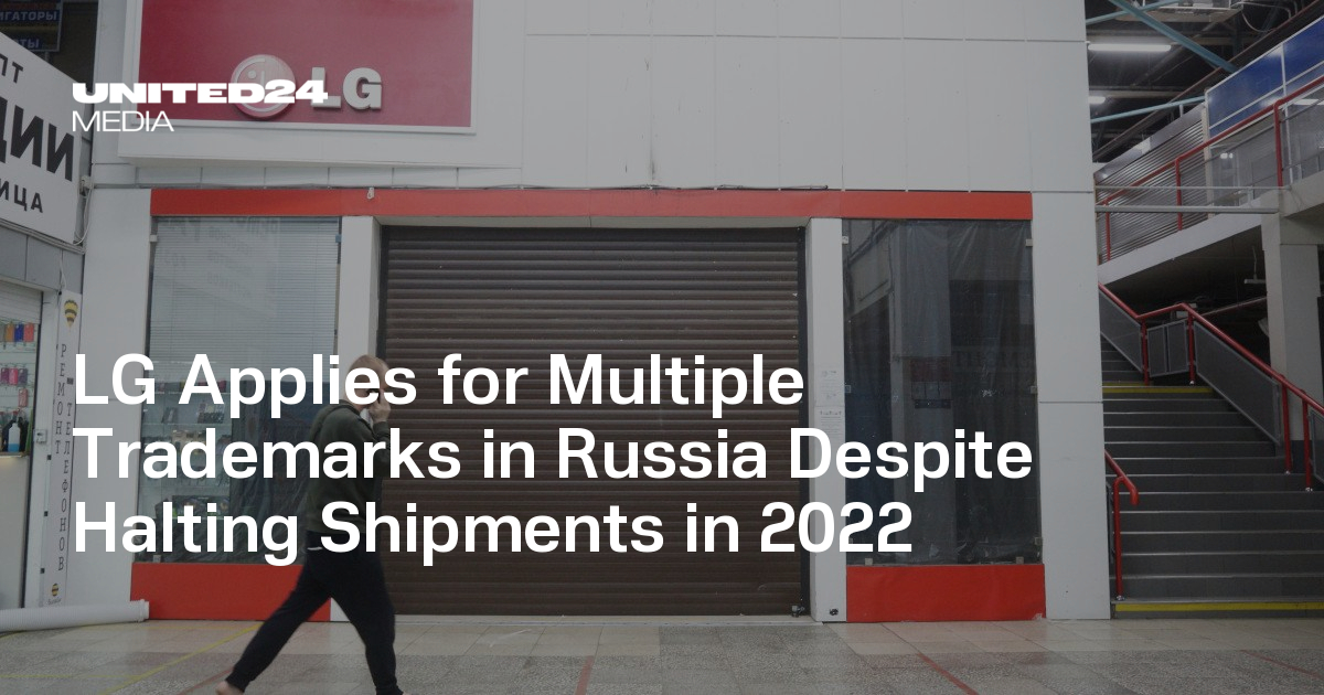 LG Applies for Multiple Trademarks in Russia Despite Halting Shipments in 2022 — UNITED24 Media