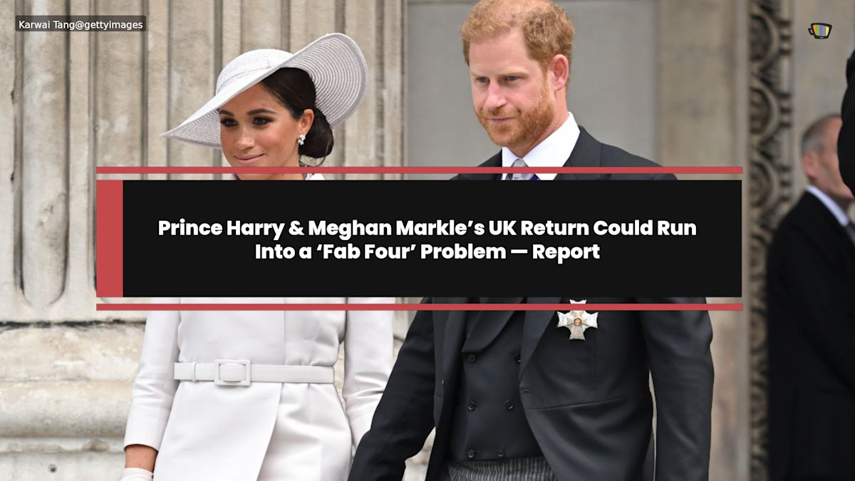 Prince Harry & Meghan Markle’s UK Return Could Run Into a ‘Fab Four’ Problem — Report