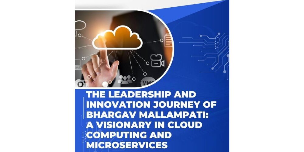 The Leadership and Innovation Journey of Bhargav Mallampati: A Visionary in Cloud Computing and Microservices