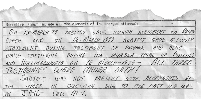 The narrative from a 1979 police report in block lettering on white paper. It reads: On 15 March 79 subject gave sworn statement to Ralph Green and on 16 March 1979 subject gave a sworn statement during testimony of proffer and also while testifying during the murder trial of Cullins and Hollingsworth on 16 March 1979 — all three testimonies were under oath! Subject was not present with defendants at the times in question due to the fact he was in jail — cell M-1.