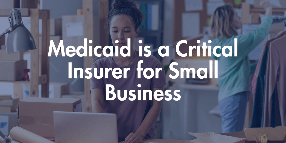 Medicaid is a Critical Insurer for Small Business – Center For Children and Families