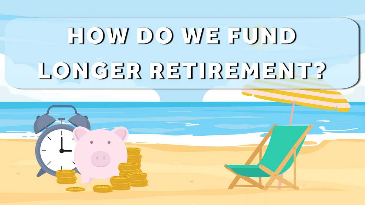 How to maximize retirement savings for longer lives
