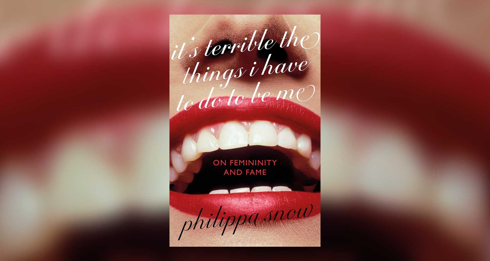 It's Terrible the Things I Have to Do to Be Me by Philippa Snow review