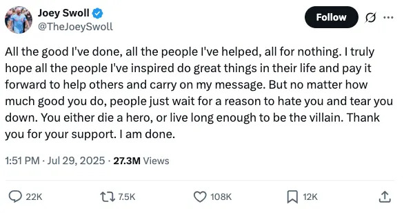 Tweet by Joey Swoll expressing frustration despite helping others, saying people wait to criticize and announcing they're done. 27.3M views