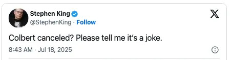 Stephen King tweets, "Colbert canceled? Please tell me it’s a joke." Dated July 18, 2025, at 8:43 AM