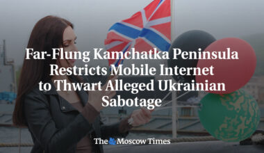 Far-Flung Kamchatka Peninsula Restricts Mobile Internet to Thwart Alleged Ukrainian Sabotage