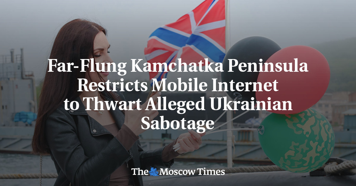 Far-Flung Kamchatka Peninsula Restricts Mobile Internet to Thwart Alleged Ukrainian Sabotage
