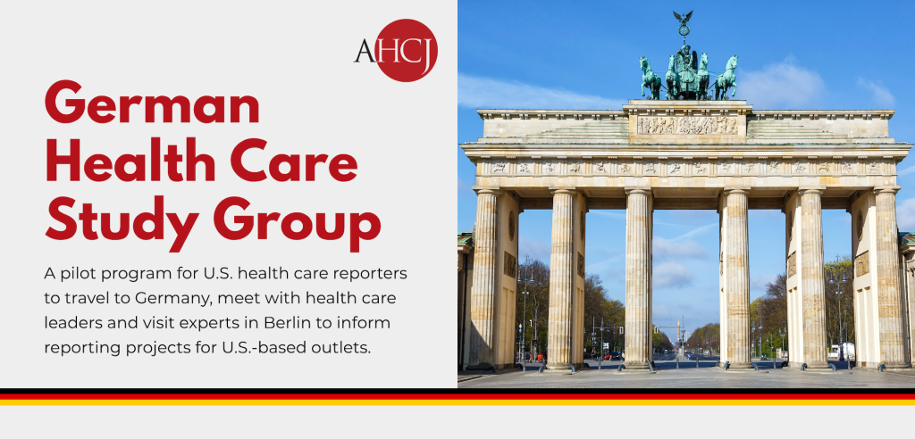 German Health Care Study Group: A pilot program for U.S. health care reporters to travel to Germany, meet with health care leaders and visit experts in Berlin to inform reporting projects for U.S.-based outlets.