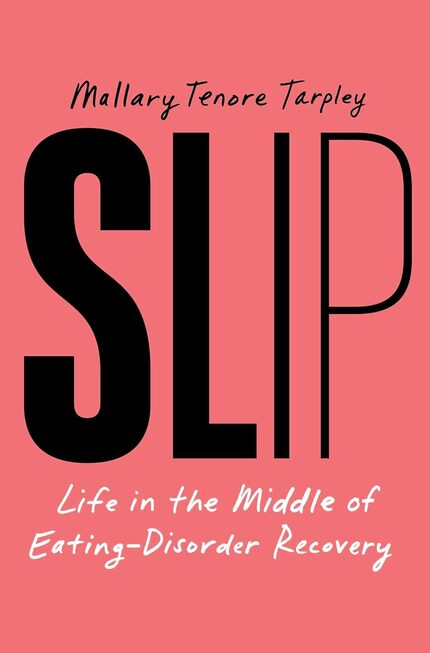 "Slip: Life in the Middle of Eating Disorder Recovery" by Mallary Tenore Tarpley is due out...