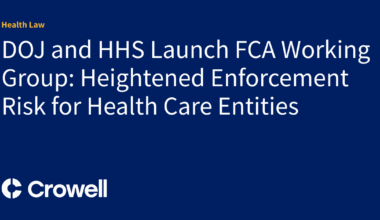 DOJ and HHS Launch FCA Working Group: Heightened Enforcement Risk for Health Care Entities