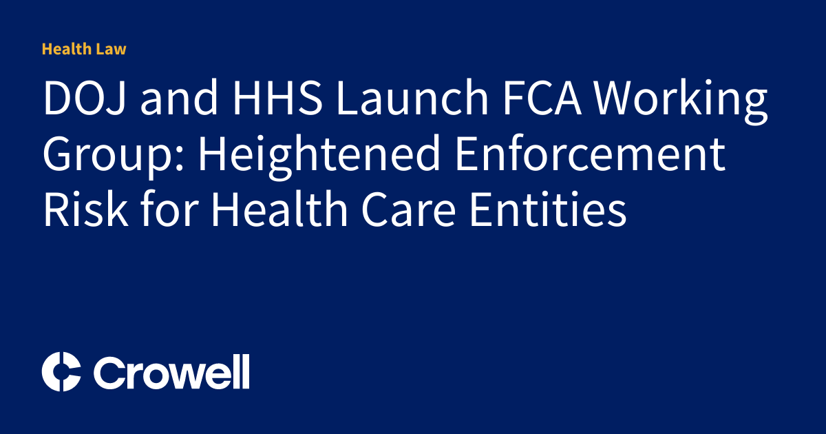 DOJ and HHS Launch FCA Working Group: Heightened Enforcement Risk for Health Care Entities