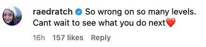 Comment: "So wrong on so many levels. Can't wait to see what you do next❤️" with 157 likes