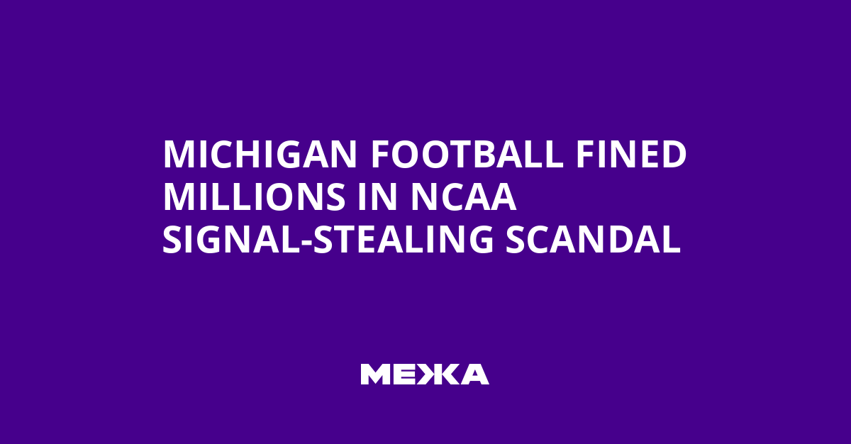 Michigan Football Fined Millions in NCAA Signal-Stealing Scandal