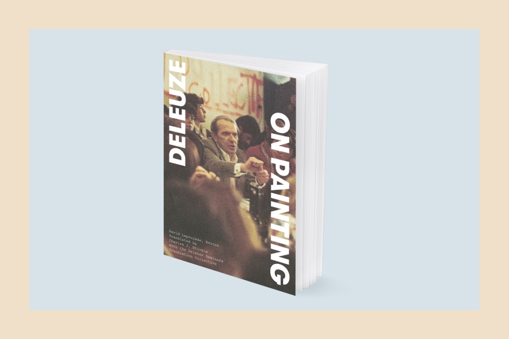 Deleuze’s Translated Seminars on Painting Are Chaotic and Magnificent