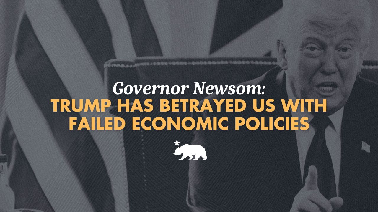 Governor Newsom: Trump has betrayed us with failed economic policies