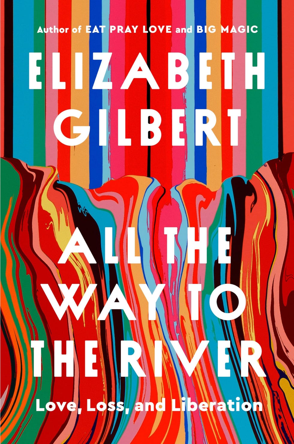 <i>All the Way to the River: Love, Loss, and Liberation</i> by Elizabeth Gilbert