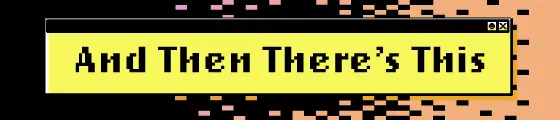 A retro-style banner with the text "And Then There's This" in bold letters