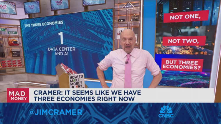 It seems like we have three economies right now, says Jim Cramer
