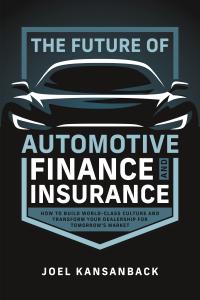 "The Future of Automotive Finance and Insurance" by Joel Kansanback
