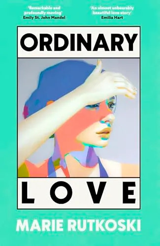 Cover of the book 'Ordinary Love' by Marie Rutkoski, featuring a colourful illustration of a woman with her hand on her forehead, set against a teal background.