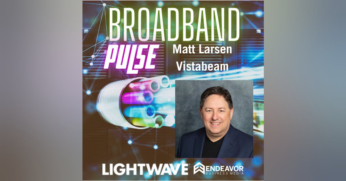 PODCAST: Vistabeam’s Larsen on taking a hands-on local approach to rural broadband