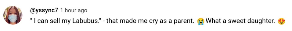 Comment by @psync71: "I can sell my Laboos." That made me cry as a parent. ? What a sweet daughter. ?