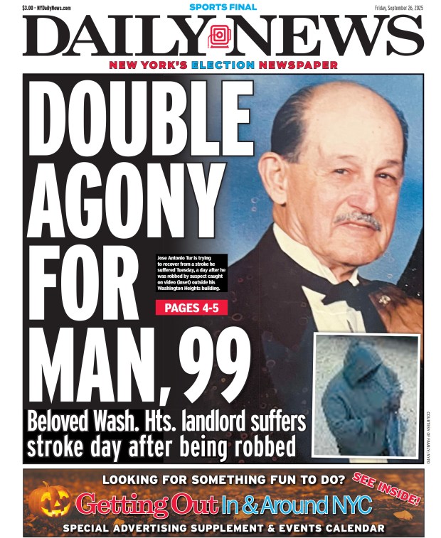 Front page of the New York Daily News for Sept. 26, 2025: Beloved Washington Heights landlord suffers stroke day after being robbed. Jose Antonio Tur is trying to recover from a stroke he suffered Tuesday, a day after he was robbed by suspect caught on video (inset) outside his Washington Heights building. 