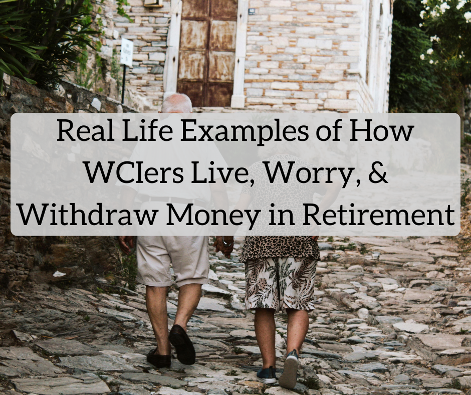 Real Life Examples of How WCIers Live, Worry, and Withdraw Money in Retirement