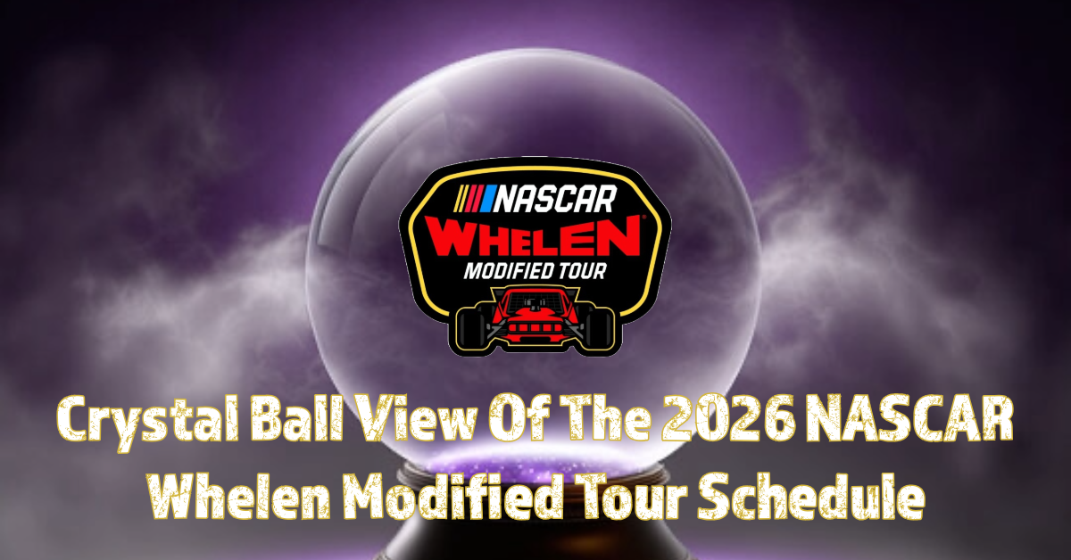 Crystal Ball View Of A Possible 2026 NASCAR Whelen Modified Tour Schedule