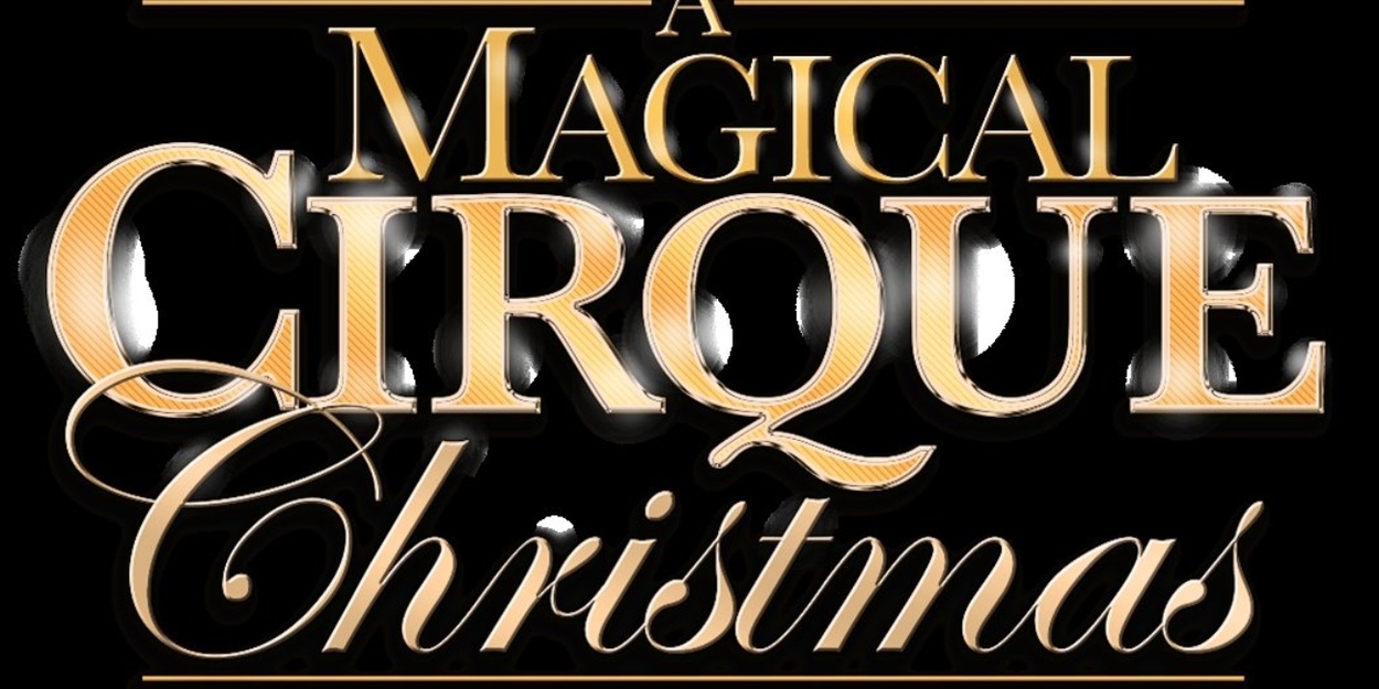 A MAGICAL CIRQUE CHRISTMAS Brings World-Class Acrobatics And Holiday Spectacle To Chicago