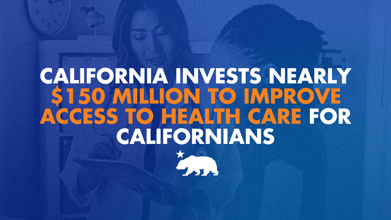 California invests nearly $150 million to improve access to health care for Californians
