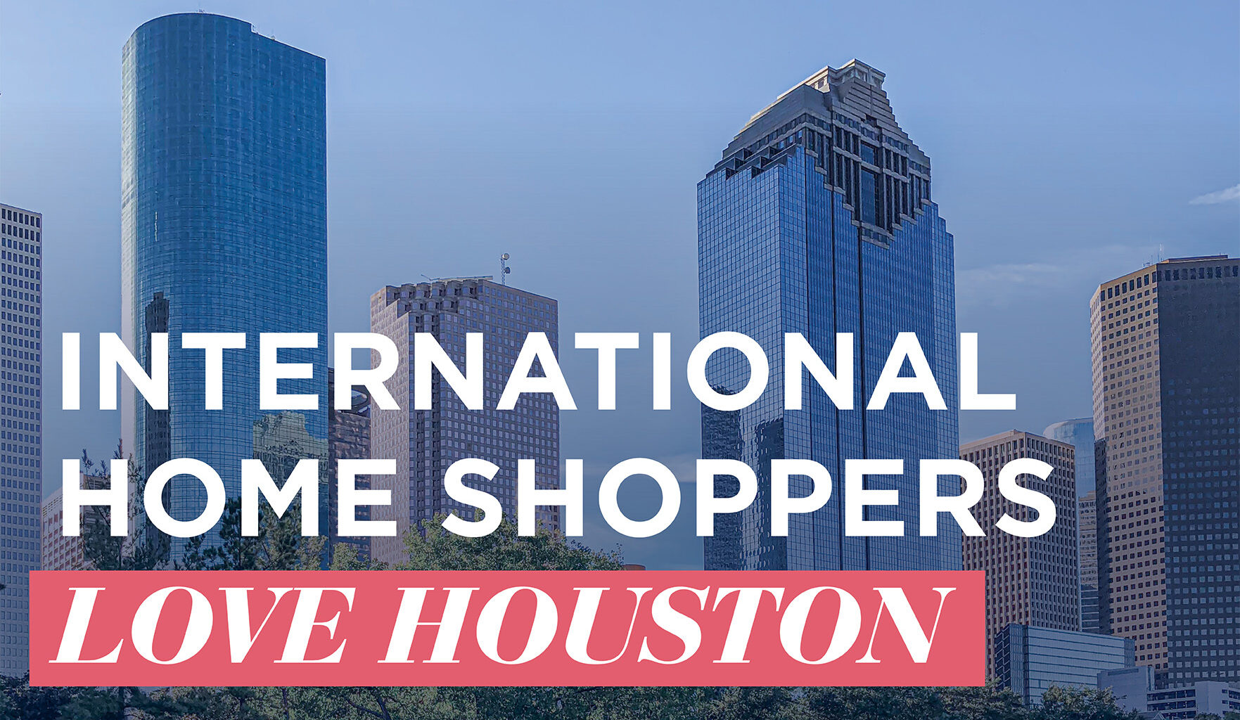 International home shoppers are interested in Houston real estate