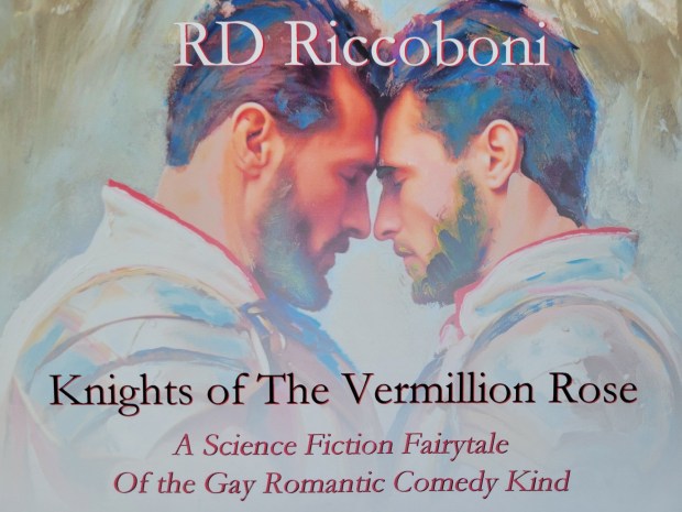 "Knights of The Vermillion Rose: A Science Fiction Fairytale of the Gay Romantic Comedy Kind" by RD Riccoboni (Beacon Artworks Corporation, 2025; 50 pages)