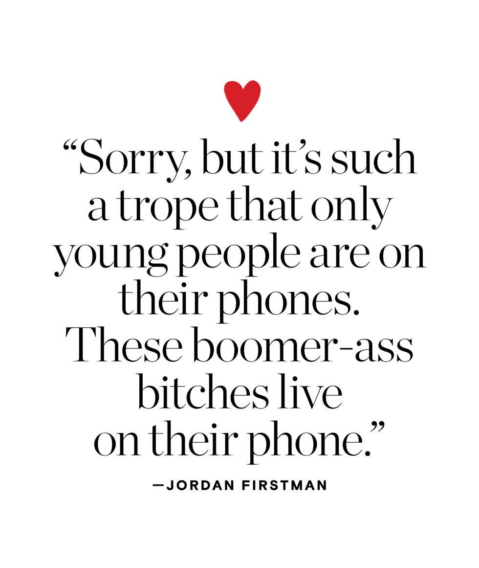 "sorry, but it's such a trope that only young people are on their phones. these boomer ass bitches live on their phone." –jordan firstman